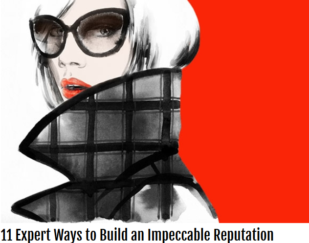 11 Expert Ways to Build an Impeccable Reputation